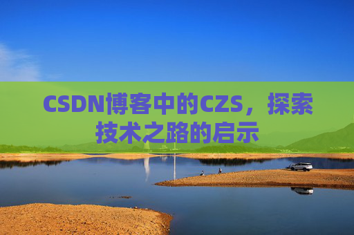 CSDN博客中的CZS，探索技术之路的启示